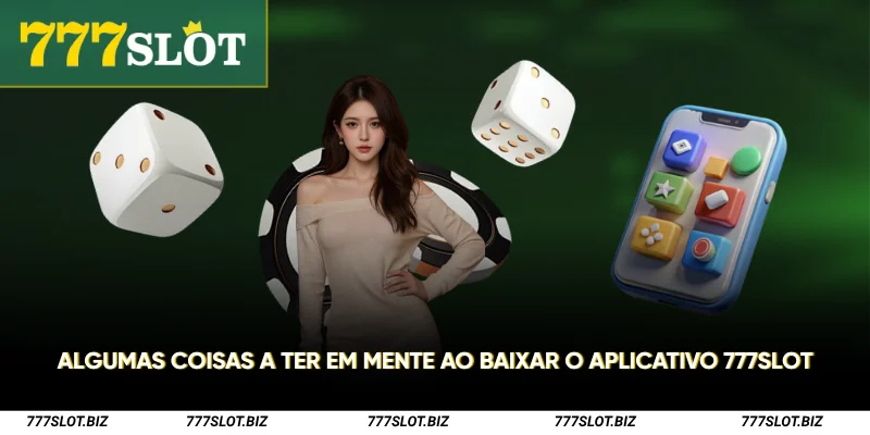 Algumas coisas a ter em mente ao baixar o aplicativo 777Slot