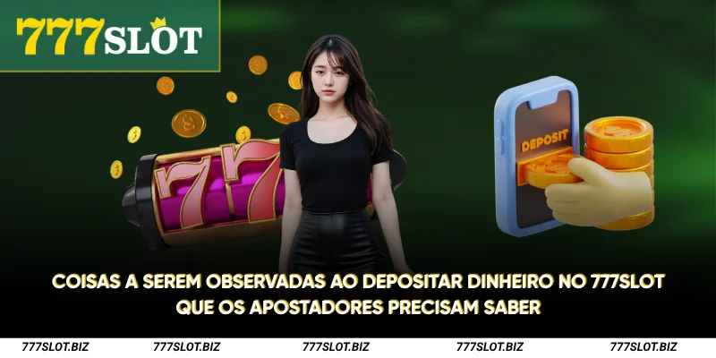 Coisas a serem observadas ao depositar dinheiro no 777Slot que os apostadores precisam saber