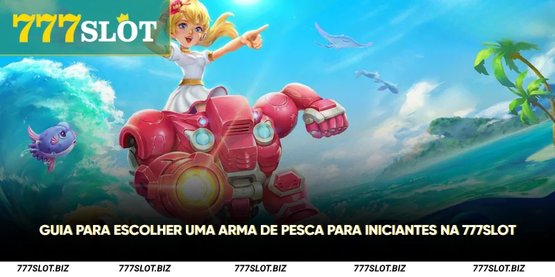 Guia para escolher uma arma de pesca para iniciantes na 777Slot