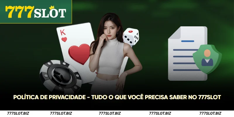 Política de Privacidade - Tudo o que você precisa saber no 777Slot 1 Política de Privacidade 777Slot