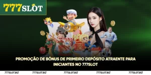 Promoção de bônus de primeiro depósito atraente para iniciantes no 777Slot